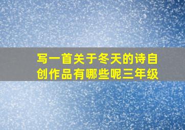 写一首关于冬天的诗自创作品有哪些呢三年级