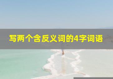 写两个含反义词的4字词语