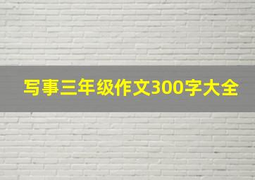 写事三年级作文300字大全