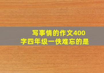 写事情的作文400字四年级一佚难忘的是