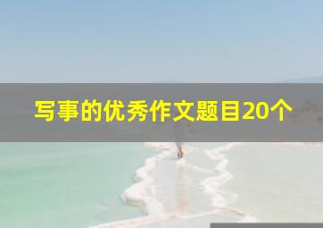 写事的优秀作文题目20个