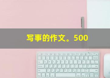 写事的作文。500