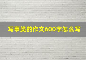 写事类的作文600字怎么写