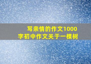 写亲情的作文1000字初中作文关于一棵树