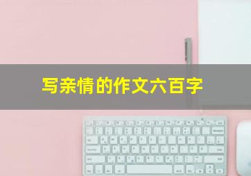 写亲情的作文六百字