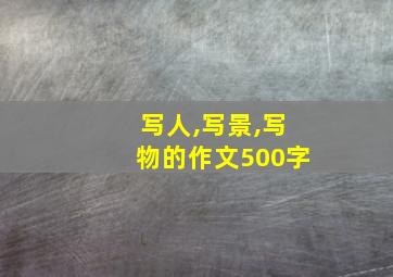 写人,写景,写物的作文500字