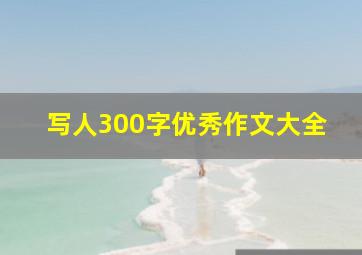 写人300字优秀作文大全