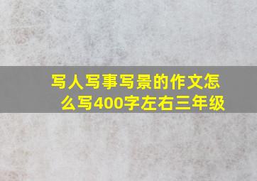 写人写事写景的作文怎么写400字左右三年级