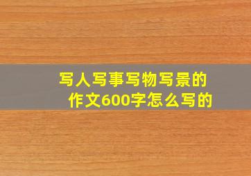 写人写事写物写景的作文600字怎么写的