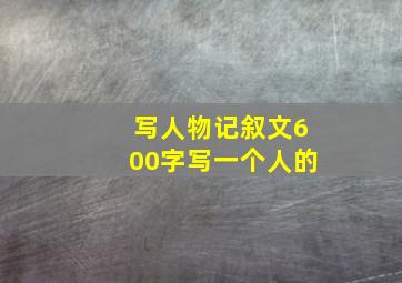 写人物记叙文600字写一个人的