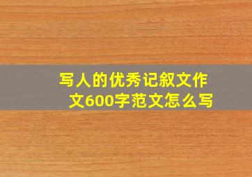 写人的优秀记叙文作文600字范文怎么写