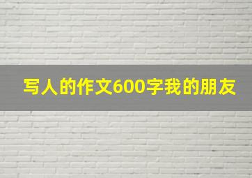 写人的作文600字我的朋友