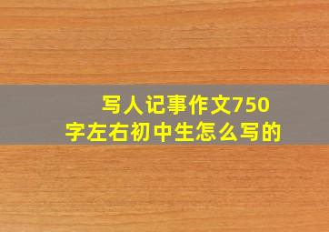 写人记事作文750字左右初中生怎么写的