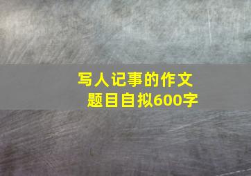 写人记事的作文题目自拟600字