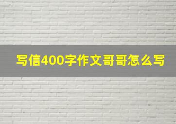 写信400字作文哥哥怎么写