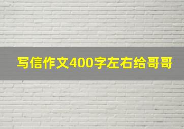 写信作文400字左右给哥哥