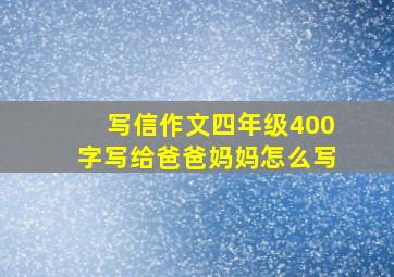 写信作文四年级400字写给爸爸妈妈怎么写