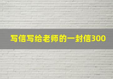 写信写给老师的一封信300