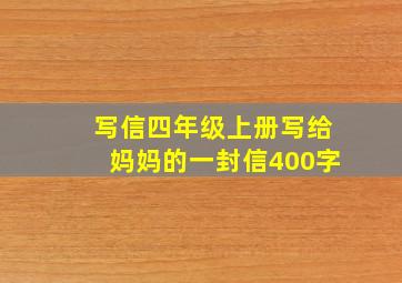 写信四年级上册写给妈妈的一封信400字