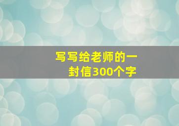 写写给老师的一封信300个字