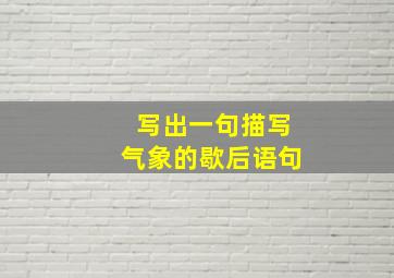 写出一句描写气象的歇后语句