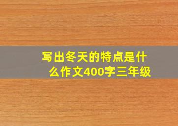 写出冬天的特点是什么作文400字三年级