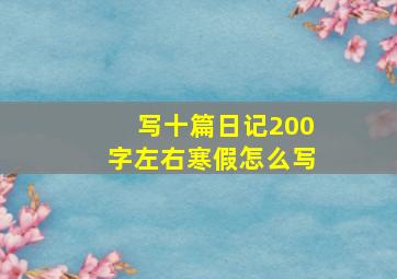 写十篇日记200字左右寒假怎么写