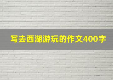 写去西湖游玩的作文400字