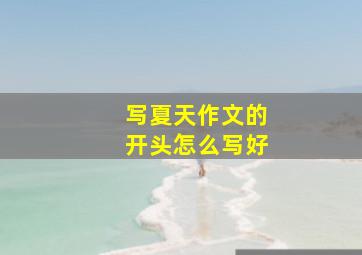 写夏天作文的开头怎么写好