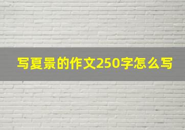 写夏景的作文250字怎么写