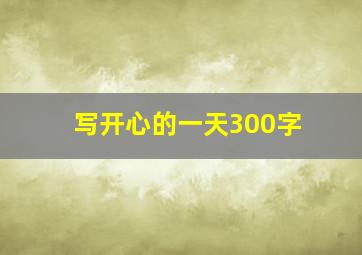 写开心的一天300字