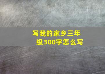 写我的家乡三年级300字怎么写