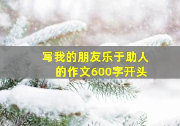 写我的朋友乐于助人的作文600字开头