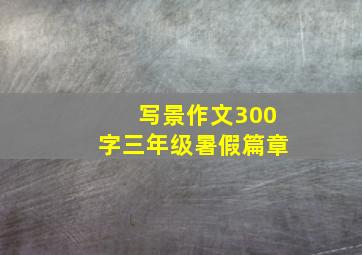 写景作文300字三年级暑假篇章