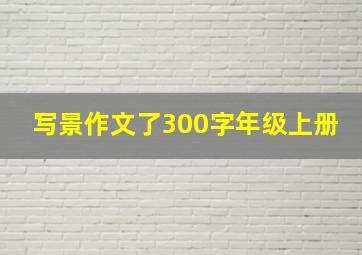 写景作文了300字年级上册