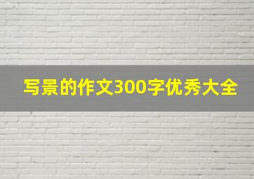 写景的作文300字优秀大全