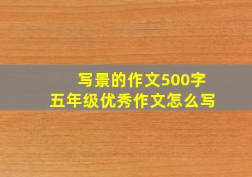 写景的作文500字五年级优秀作文怎么写