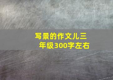 写景的作文儿三年级300字左右