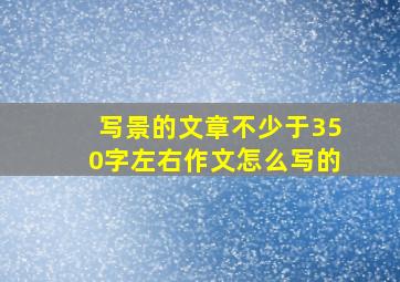 写景的文章不少于350字左右作文怎么写的