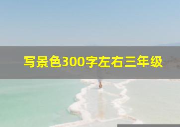 写景色300字左右三年级