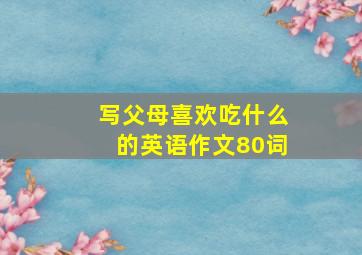 写父母喜欢吃什么的英语作文80词