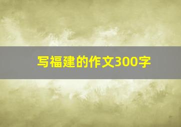 写福建的作文300字