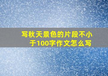 写秋天景色的片段不小于100字作文怎么写