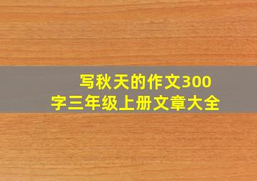 写秋天的作文300字三年级上册文章大全