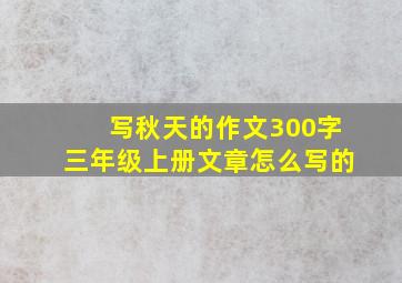 写秋天的作文300字三年级上册文章怎么写的