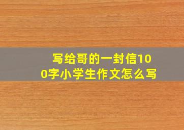 写给哥的一封信100字小学生作文怎么写