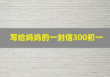 写给妈妈的一封信300初一