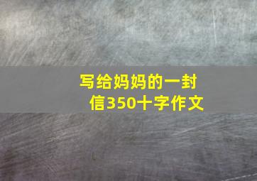 写给妈妈的一封信350十字作文