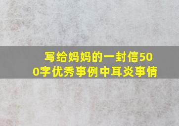 写给妈妈的一封信500字优秀事例中耳炎事情