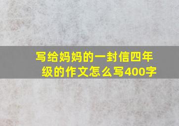 写给妈妈的一封信四年级的作文怎么写400字